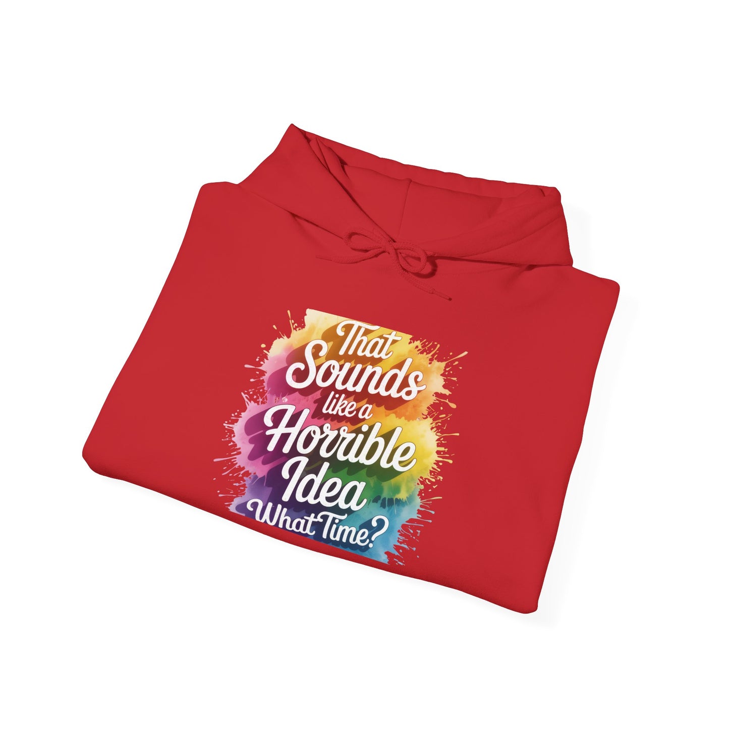 Hoodie - "That Sounds Like a Horrible Idea, What Time?" Colorful Typography Pullover