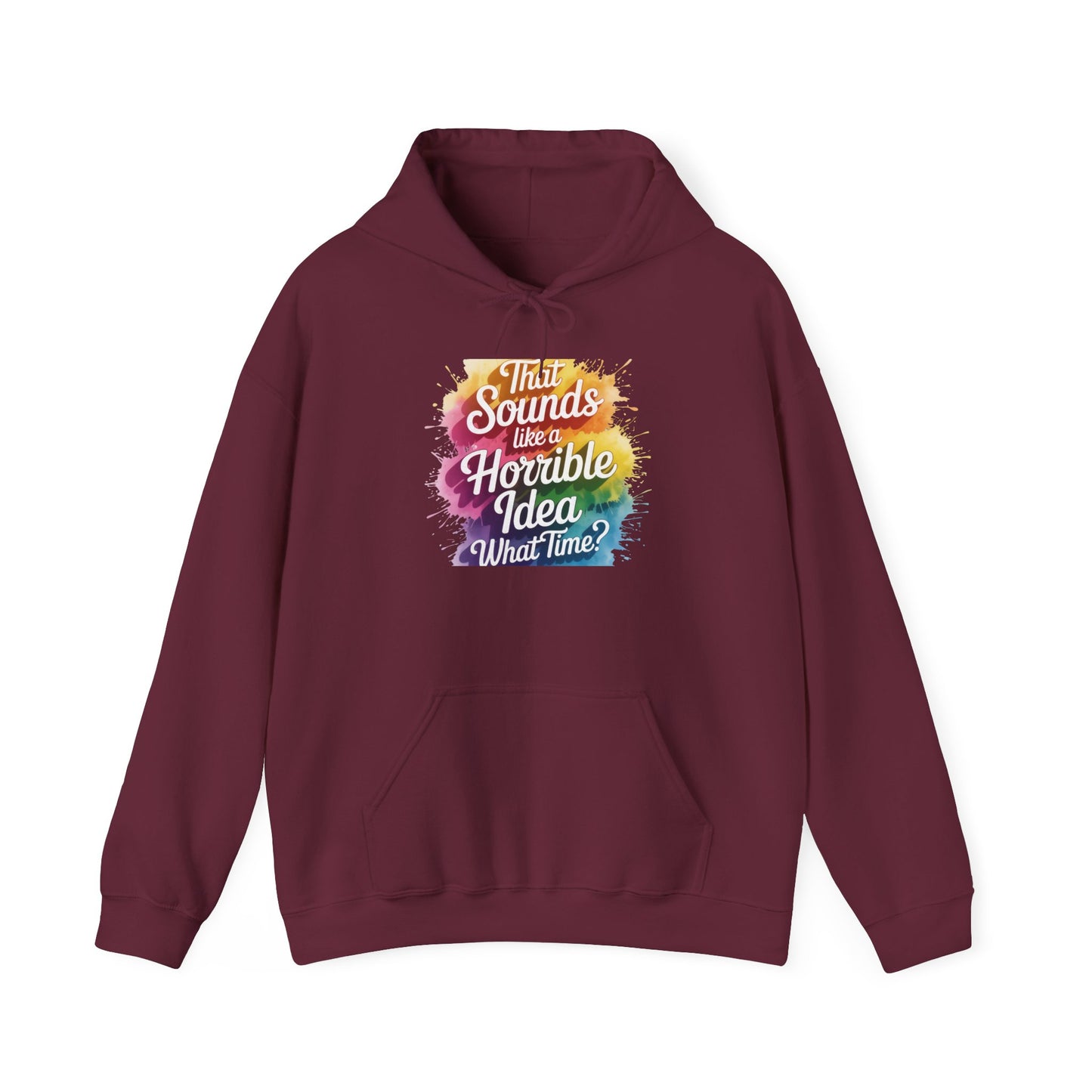 Hoodie - "That Sounds Like a Horrible Idea, What Time?" Colorful Typography Pullover