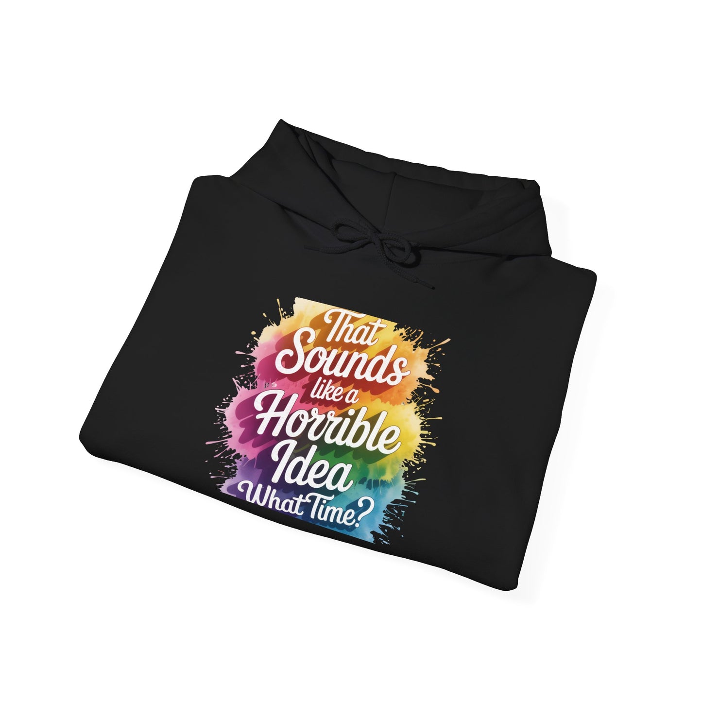 Hoodie - "That Sounds Like a Horrible Idea, What Time?" Colorful Typography Pullover