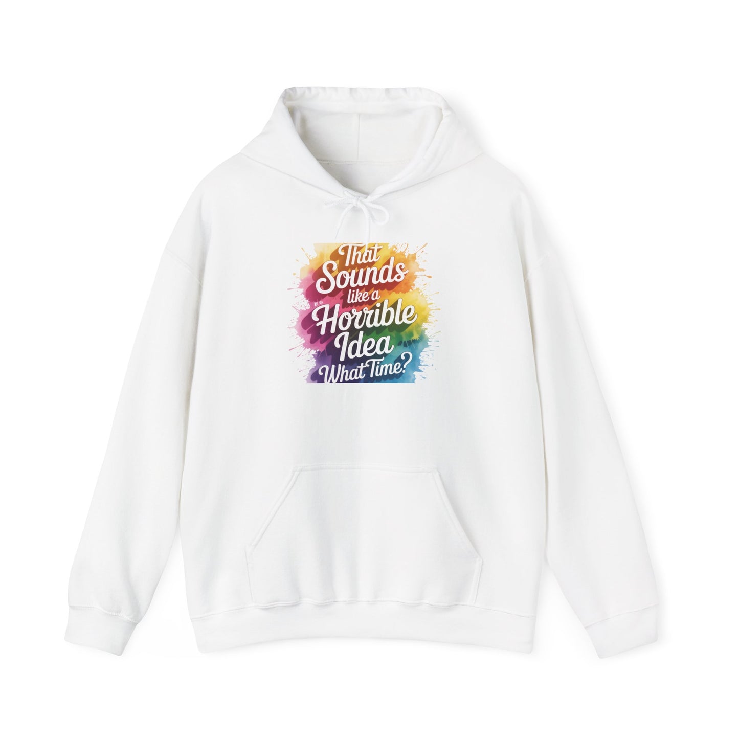 Hoodie - "That Sounds Like a Horrible Idea, What Time?" Colorful Typography Pullover