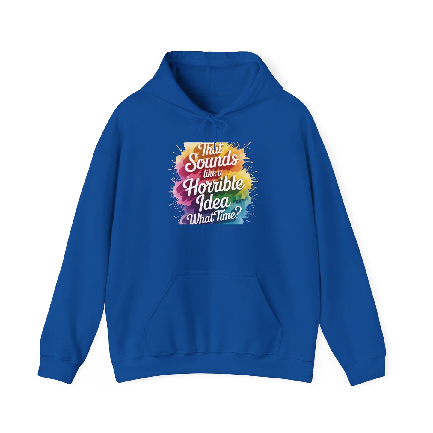 Hoodie - "That Sounds Like a Horrible Idea, What Time?" Colorful Typography Pullover