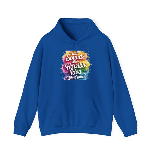 Hoodie - "That Sounds Like a Horrible Idea, What Time?" Colorful Typography Pullover