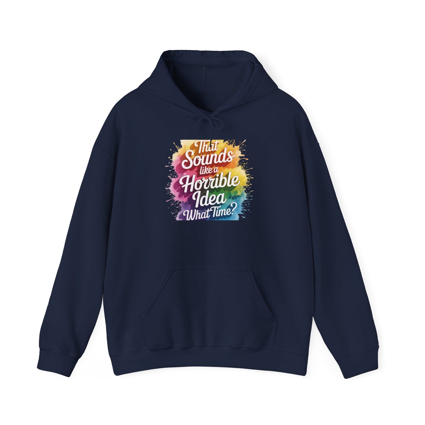 Hoodie - "That Sounds Like a Horrible Idea, What Time?" Colorful Typography Pullover