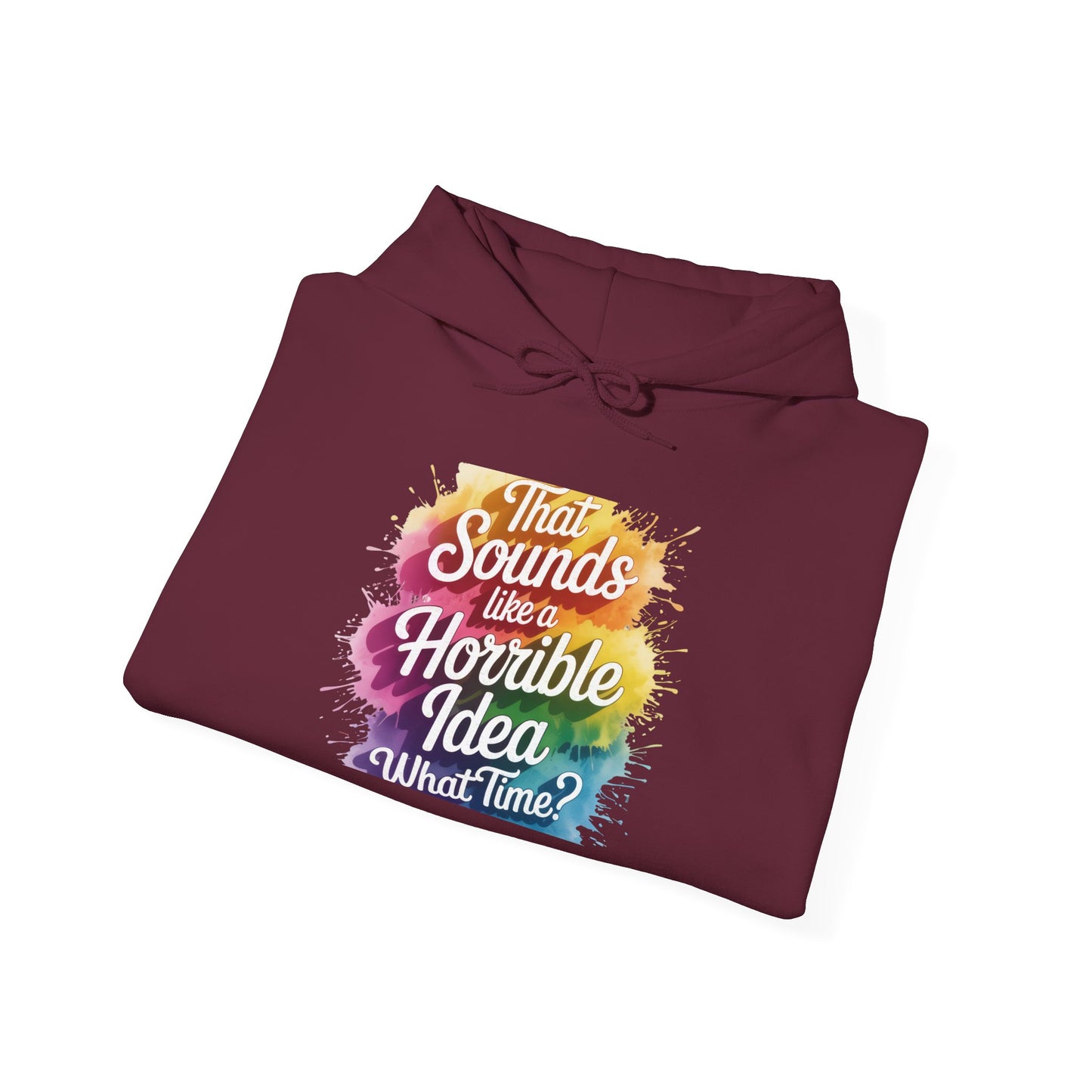 Hoodie - "That Sounds Like a Horrible Idea, What Time?" Colorful Typography Pullover