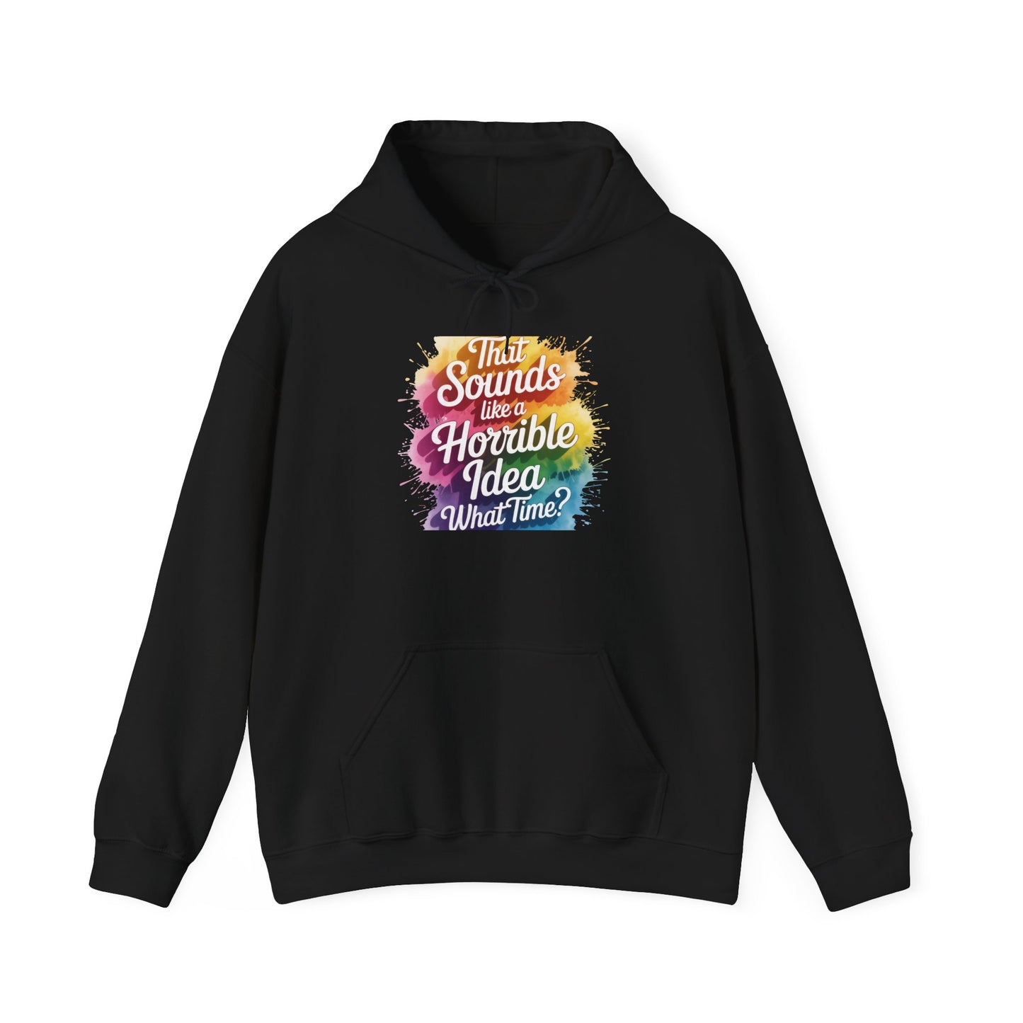 Hoodie - "That Sounds Like a Horrible Idea, What Time?" Colorful Typography Pullover