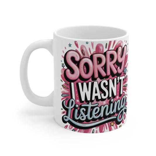 Sorry I Wasn't Listening Mug — Funny 11oz Ceramic Coffee Cup